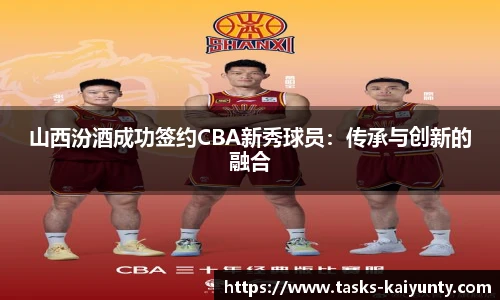 山西汾酒成功签约CBA新秀球员：传承与创新的融合