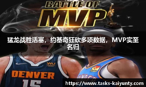 猛龙战胜活塞，约基奇狂砍多项数据，MVP实至名归