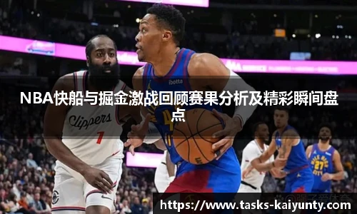 NBA快船与掘金激战回顾赛果分析及精彩瞬间盘点