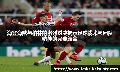 海登海默与柏林的激烈对决揭示足球战术与团队精神的完美结合