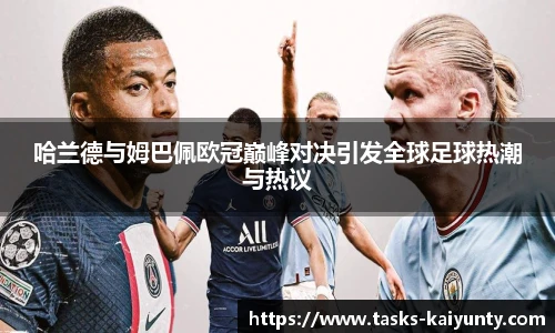 哈兰德与姆巴佩欧冠巅峰对决引发全球足球热潮与热议