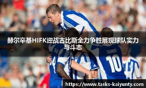 赫尔辛基HIFK迎战古比斯全力争胜展现球队实力与斗志