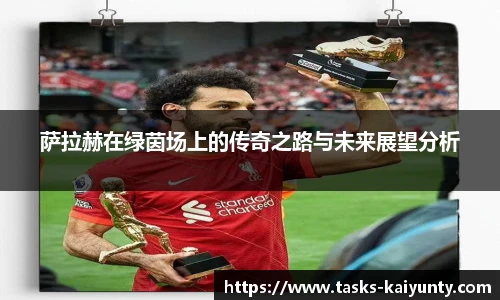 萨拉赫在绿茵场上的传奇之路与未来展望分析