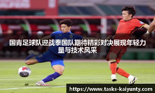 国青足球队迎战泰国队期待精彩对决展现年轻力量与技术风采